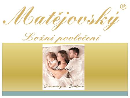 L O společnosti - Rodinná společnost Matějovský byla založena v první polovině 90. let - Více než 20 let je úspěšným výrobcem ložního povlečení a jedničkou.