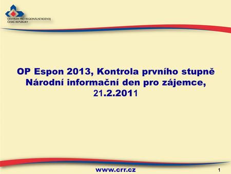 Www.crr.cz 1 OP Espon 2013, Kontrola prvního stupně Národní informační den pro zájemce, 21.2.201 1.