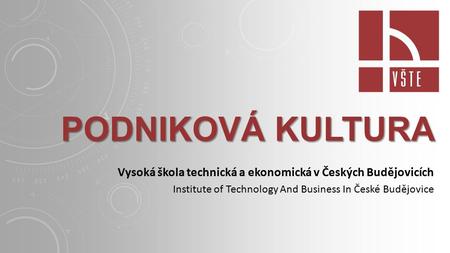 Podniková kultura Vysoká škola technická a ekonomická v Českých Budějovicích Institute of Technology And Business In České Budějovice.