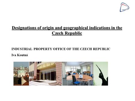Designations of origin and geographical indications in the Czech Republic INDUSTRIAL PROPERTY OFFICE OF THE CZECH REPUBLIC Iva Koutná.
