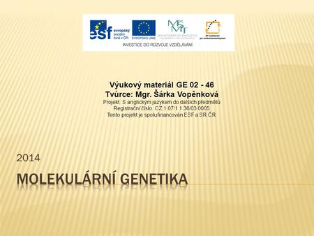 2014 Výukový materiál GE 02 - 46 Tvůrce: Mgr. Šárka Vopěnková Projekt: S anglickým jazykem do dalších předmětů Registrační číslo: CZ.1.07/1.1.36/03.0005.