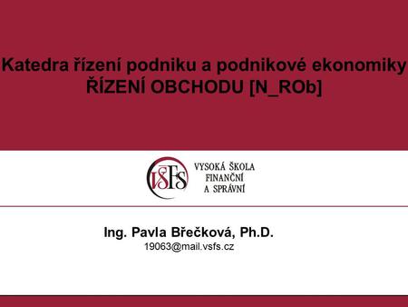 Katedra řízení podniku a podnikové ekonomiky ŘÍZENÍ OBCHODU [N_ROb] Ing. Pavla Břečková, Ph.D.