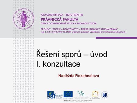 Řešení sporů – úvod I. konzultace Naděžda Rozehnalová.