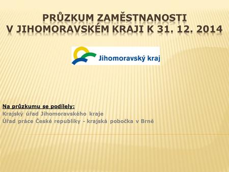 Na průzkumu se podílely: Krajský úřad Jihomoravského kraje Úřad práce České republiky - krajská pobočka v Brně.