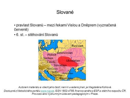 Slované pravlast Slovanů – mezi řekami Vislou a Dněprem (vyznačená červeně) 6. st. – stěhování Slovanů Autorem materiálu a všech jeho částí, není-li uvedeno.