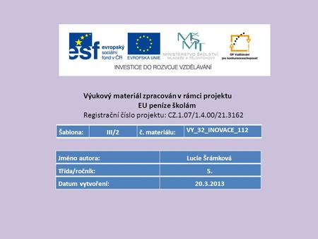 Výukový materiál zpracován v rámci projektu EU peníze školám Registrační číslo projektu: CZ.1.07/1.4.00/21.3162 Šablona:III/2č. materiálu: VY_32_INOVACE_112.