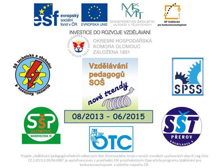 Projekt „Vzdělávání pedagogů středních odborných škol Olomouckého kraje v nových trendech vyučovaných oborů“,reg.číslo CZ.1.07/3.2.05/04.0087 je spolufinancován.