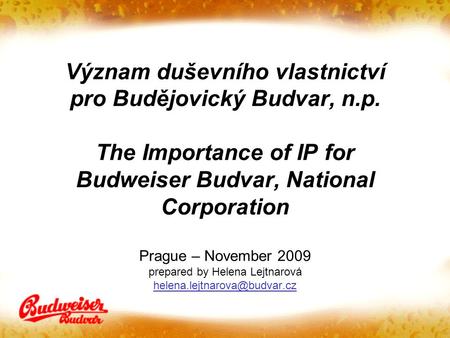 Význam duševního vlastnictví pro Budějovický Budvar, n.p. The Importance of IP for Budweiser Budvar, National Corporation Prague – November 2009 prepared.