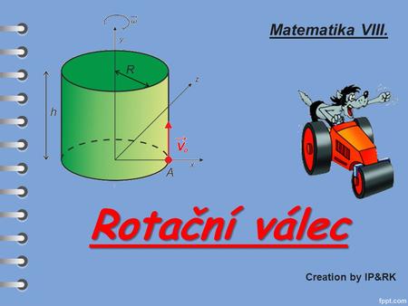 Matematika VIII. Rotační válec Creation by IP&RK.
