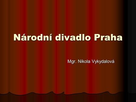 Národní divadlo Praha Mgr. Nikola Vykydalová.