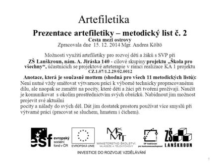 Artefiletika Prezentace artefiletiky – metodický list č. 2 Cesta mezi ostrovy Zpracovala dne 15. 12. 2014 Mgr. Andrea Költö Možnosti využití artefiletiky.