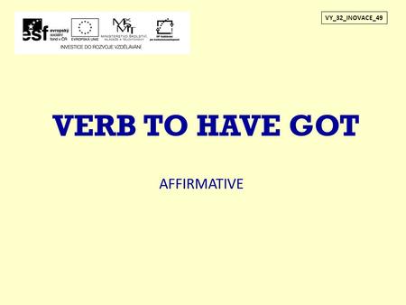 VY_32_INOVACE_49 VERB TO HAVE GOT AFFIRMATIVE.
