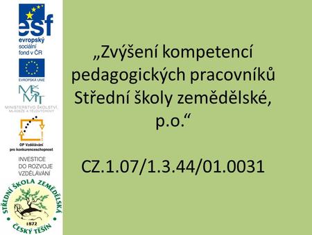 „Zvýšení kompetencí pedagogických pracovníků Střední školy zemědělské, p.o.“ CZ.1.07/1.3.44/01.0031.