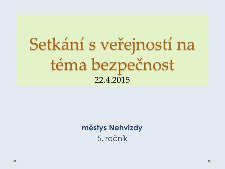 Setkání s veřejností na téma bezpečnost 22.4.2015 městys Nehvizdy 5. ročník.