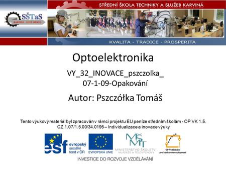 Optoelektronika VY_32_INOVACE_pszczolka_ 07-1-09-Opakování Tento výukový materiál byl zpracován v rámci projektu EU peníze středním školám - OP VK 1.5.