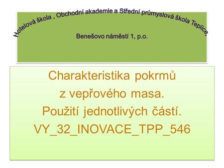 Charakteristika pokrmů z vepřového masa. Použití jednotlivých částí. VY_32_INOVACE_TPP_546 Charakteristika pokrmů z vepřového masa. Použití jednotlivých.