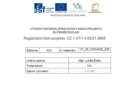 VÝUKOVÝ MATERIÁL ZPRACOVÁN V RÁMCI PROJEKTU EU PENÍZE ŠKOLÁM Registrační číslo projektu: CZ.1.07/1.4.00/21.3665 Šablona:III/2č. materiálu: VY_32_INOVACE_225.