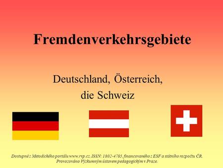 Fremdenverkehrsgebiete Deutschland, Österreich, die Schweiz Dostupné z Metodického portálu www.rvp.cz, ISSN: 1802-4785, financovaného z ESF a státního.