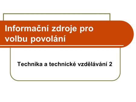 Informační zdroje pro volbu povolání Technika a technické vzdělávání 2.