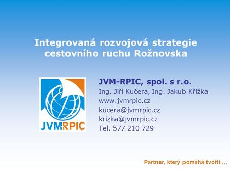 Integrovaná rozvojová strategie cestovního ruchu Rožnovska JVM-RPIC, spol. s r.o. Ing. Jiří Kučera, Ing. Jakub Křižka