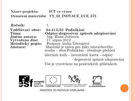 Název projektu: ICT ve výuce Označení materiálu: VY_32_INOVACE_UCE_575 Ročník: 1. Vzdělávací obor: 64-41-L/51 Podnikání Téma: Odpisy-degresivní způsob.