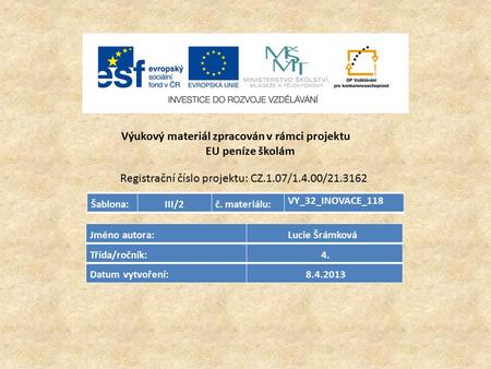 Výukový materiál zpracován v rámci projektu EU peníze školám Registrační číslo projektu: CZ.1.07/1.4.00/21.3162 Šablona:III/2č. materiálu: VY_32_INOVACE_118.