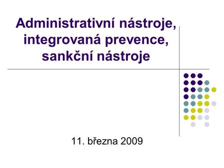 Administrativní nástroje, integrovaná prevence, sankční nástroje 11. března 2009.