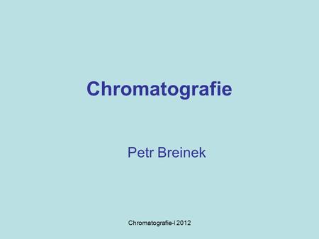 Chromatografie Petr Breinek Chromatografie-I 2012.
