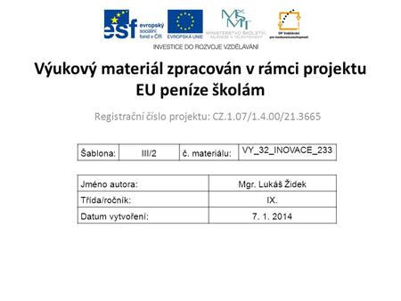 Výukový materiál zpracován v rámci projektu EU peníze školám Registrační číslo projektu: CZ.1.07/1.4.00/21.3665 Šablona:III/2č. materiálu: VY_32_INOVACE_233.