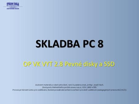 SKLADBA PC 8 OP VK VYT 2.8 Pevné disky a SSD Autorem materiálu a všech jeho částí, není-li uvedeno jinak, je Mgr. Josef Vlach. Dostupné z Metodického portálu.
