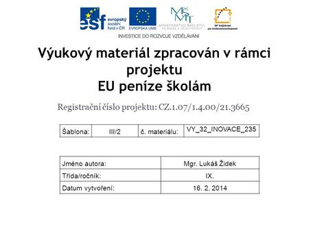 Výukový materiál zpracován v rámci projektu EU peníze školám Registrační číslo projektu: CZ.1.07/1.4.00/21.3665 Šablona:III/2č. materiálu: VY_32_INOVACE_235.