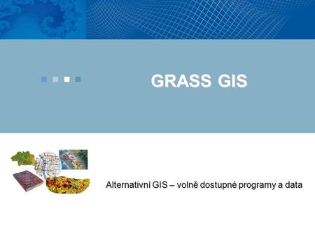GRASS GIS Alternativní GIS – volně dostupné programy a data.