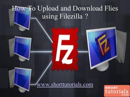 How To Upload and Download Flies using Filezilla ? www.shorttutorials.com.