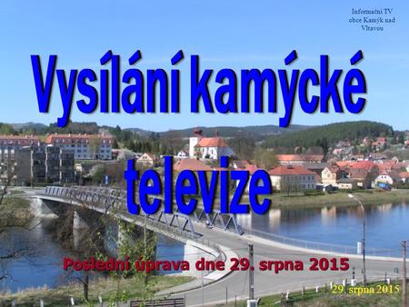 29. srpna 2015 Informační TV obce Kamýk nad Vltavou Poslední úprava dne 29. srpna 2015.