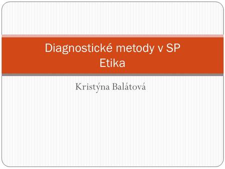 Kristýna Balátová Diagnostické metody v SP Etika.