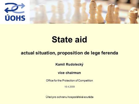 Úřad pro ochranu hospodářské soutěže State aid actual situation, proposition de lege ferenda Kamil Rudolecký vice chairman Office for the Protection of.