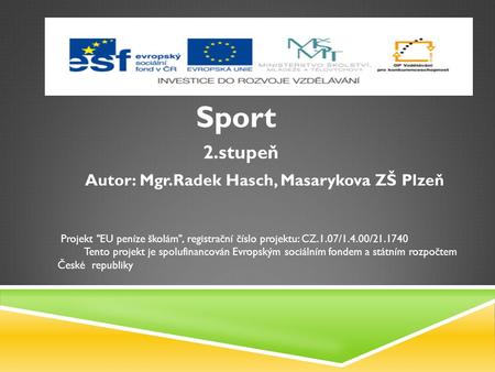 2.stupeň Autor: Mgr.Radek Hasch, Masarykova ZŠ Plzeň Sport Projekt EU peníze školám, registrační číslo projektu: CZ.1.07/1.4.00/21.1740 Tento projekt.