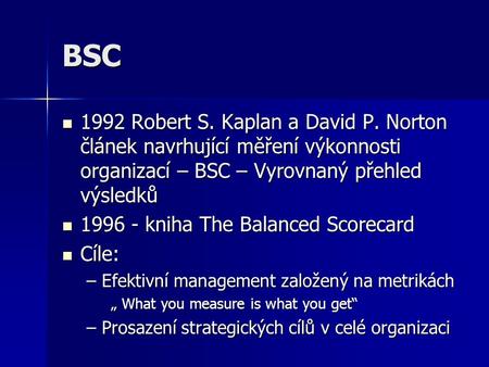BSC 1992 Robert S. Kaplan a David P. Norton článek navrhující měření výkonnosti organizací – BSC – Vyrovnaný přehled výsledků 1996 - kniha The Balanced.