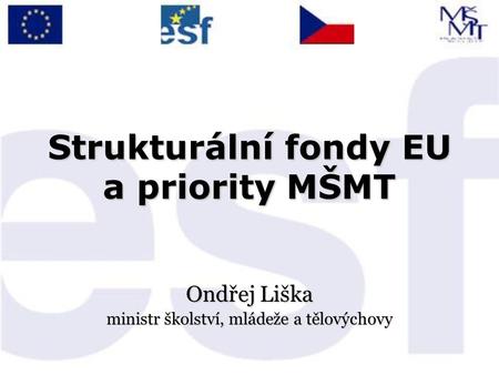 Strukturální fondy EU a priority MŠMT Ondřej Liška ministr školství, mládeže a tělovýchovy.