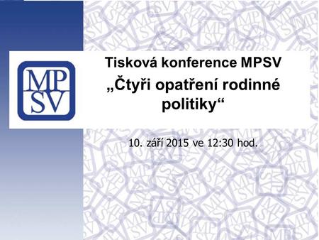 1 Tisková konference MPSV „Čtyři opatření rodinné politiky“ 10. září 2015 ve 12:30 hod.