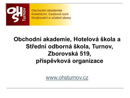 Obchodní akademie, Hotelová škola a Střední odborná škola, Turnov, Zborovská 519, příspěvková organizace www.ohsturnov.cz.