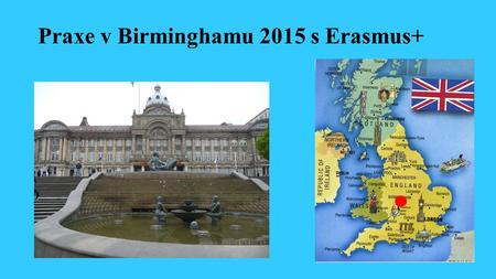 Praxe v Birminghamu 2015 s Erasmus+. Výběrové řízení 1. přihláška (cca 130 uchazečů) 2. zúžený výběr uchazečů (zhruba 60) 3. ústní pohovor.