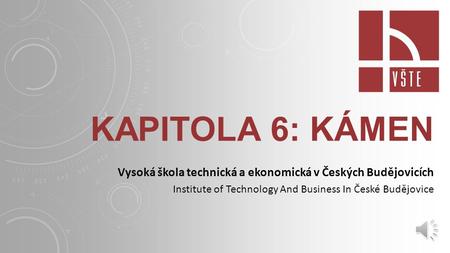 Kapitola 6: kámen Vysoká škola technická a ekonomická v Českých Budějovicích Institute of Technology And Business In České Budějovice.