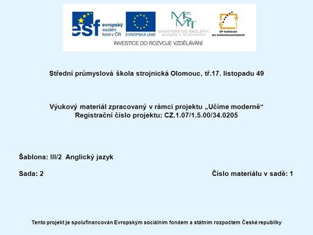 Střední průmyslová škola strojnická Olomouc, tř.17. listopadu 49 Výukový materiál zpracovaný v rámci projektu „Učíme moderně“ Registrační číslo projektu: