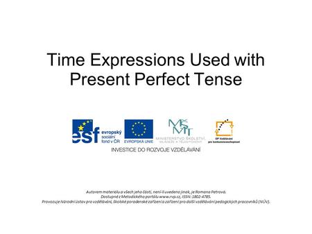 Time Expressions Used with Present Perfect Tense Autorem materiálu a všech jeho částí, není-li uvedeno jinak, je Romana Petrová. Dostupné z Metodického.