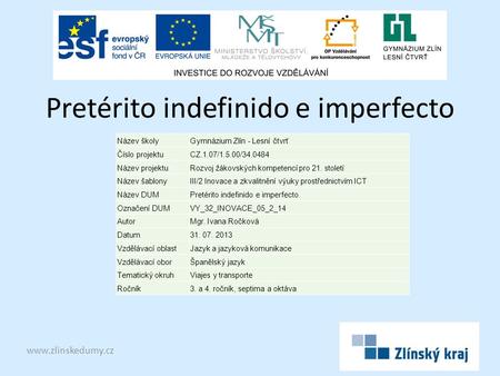 Pretérito indefinido e imperfecto www.zlinskedumy.cz Název školyGymnázium Zlín - Lesní čtvrť Číslo projektuCZ.1.07/1.5.00/34.0484 Název projektuRozvoj.