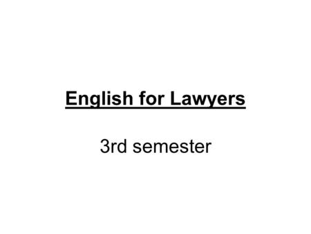 English for Lawyers 3rd semester. teacher: Štěpánka Bilová office hours: Thursday 11:11 – 12:10 Room 404.