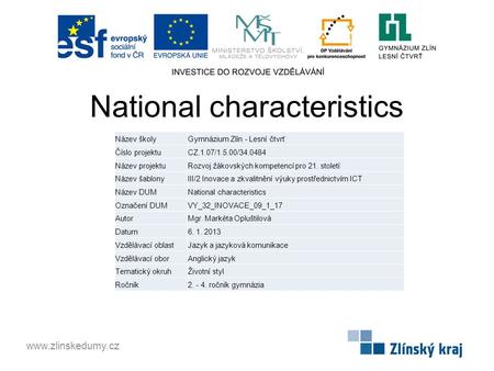 National characteristics www.zlinskedumy.cz Název školyGymnázium Zlín - Lesní čtvrť Číslo projektuCZ.1.07/1.5.00/34.0484 Název projektuRozvoj žákovských.
