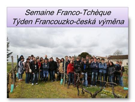Semaine Franco-Tchèque Týden Francouzko-česká výměna Semaine Franco-Tchèque Týden Francouzko-česká výměna.