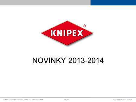 Präsentationsname · Datum © KNIPEX – Werk C. Gustav Putsch KG · Vorname NameFolie 1 NOVINKY 2013-2014.